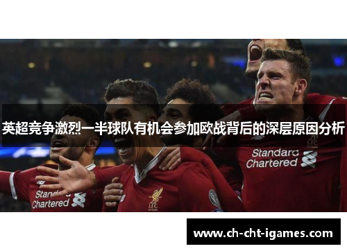 英超竞争激烈一半球队有机会参加欧战背后的深层原因分析 英超竞争激烈一半球队有机会参加欧战背后的深层原因分析