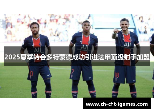 2025夏季转会多特蒙德成功引进法甲顶级射手加盟 2025夏季转会多特蒙德成功引进法甲顶级射手加盟