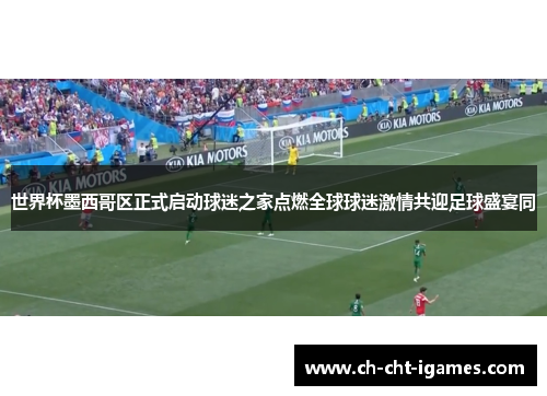 世界杯墨西哥区正式启动球迷之家点燃全球球迷激情共迎足球盛宴同 世界杯墨西哥区正式启动球迷之家点燃全球球迷激情共迎足球盛宴同