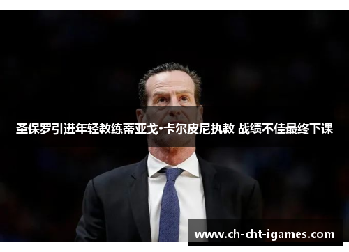 圣保罗引进年轻教练蒂亚戈·卡尔皮尼执教 战绩不佳最终下课